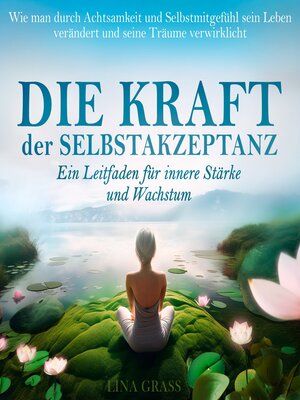 cover image of Die Kraft der Selbstakzeptanz--Ein Leitfaden für innere Stärke und Wachstum (Ungekürzt)